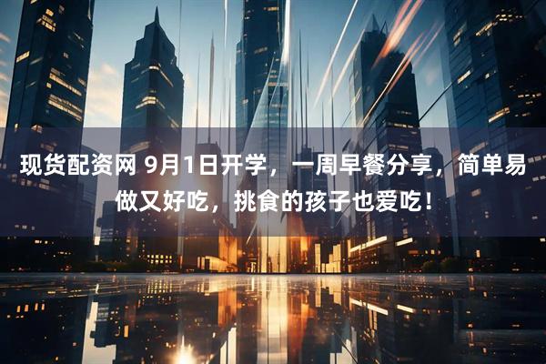 现货配资网 9月1日开学，一周早餐分享，简单易做又好吃，挑食的孩子也爱吃！