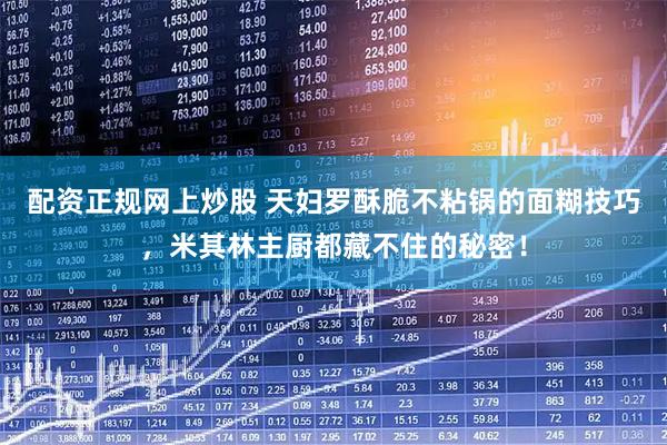 配资正规网上炒股 天妇罗酥脆不粘锅的面糊技巧，米其林主厨都藏不住的秘密！